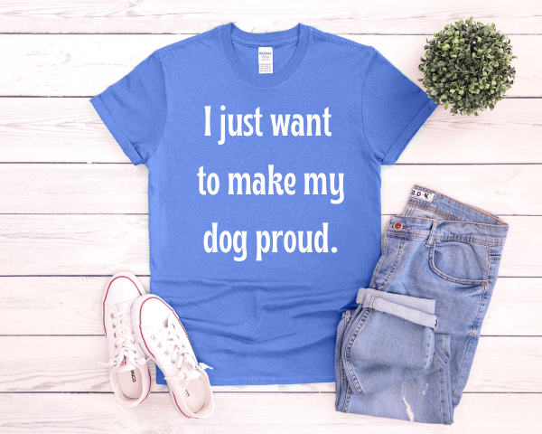 Make My Dog Proud T-shirt