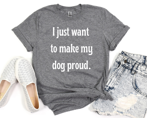 Make My Dog Proud T-shirt